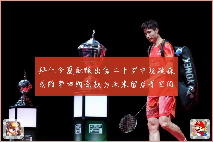 拜仁今夏酝酿出售二十岁中场延森或附带回购条款为未来留后手空间战术观察-深度解析
