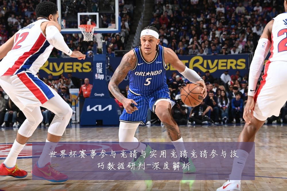 世界杯赛事参与竞猜与实用竞猜竞猜参与技巧数据研判-深度解析