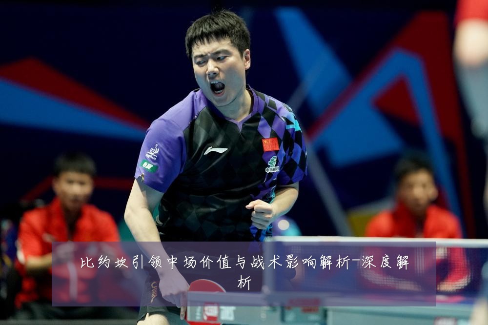 比约坎引领中场价值与战术影响解析-深度解析